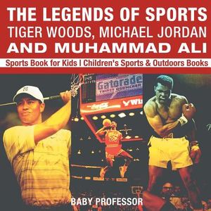 The Legends of Sports: Tiger Woods, Michael Jordan and Muhammad Ali - Sports Book for Kids Children's Sports & Outdoors Books image number 0