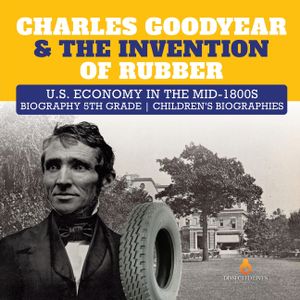 Charles Goodyear & The Invention of Rubber U.S. Economy in the mid-1800s Biography 5th Grade Children's Biographies image number 0