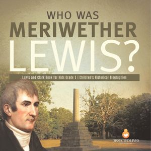 Who Was Meriwether Lewis? Lewis and Clark Book for Kids Grade 5 Children's Historical Biographies image number 0