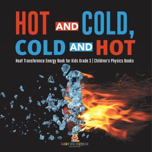 Hot and Cold, Cold and Hot Heat Transference Energy Book for Kids Grade 3 Children's Physics Books image number 0