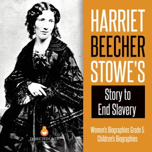 Harriet Beecher Stowe's Story to End Slavery Women's Biographies Grade 5 Children's Biographies image number 0