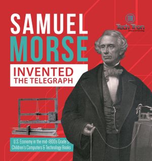 Samuel Morse Invented the Telegraph U.S. Economy in the mid-1800s Grade 5 Children's Computers & Technology Books image number 0