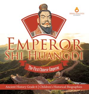Emperor Shi Huangdi: The First Chinese Emperor Ancient History Grade 6 Children's Historical Biographies image number 0