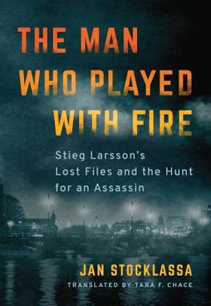 The Man Who Played with Fire: Stieg Larsson's Lost Files and the Hunt for an Assassin image number 0