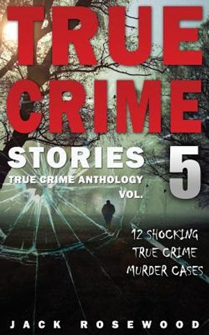 True Crime Stories Volume 5: 12 Shocking True Crime Murder Cases image number 0