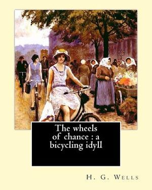 The wheels of chance: a bicycling idyll. By: H. G. Wells, illustrated By: J.(James) Ayton Symington (1859-1939): The Wheels of Chance is an image number 0