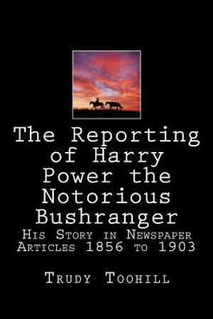 The Reporting of Harry Power the Notorious Bushranger: His Story in Newspaper Articles 1856 to 1903 image number 0