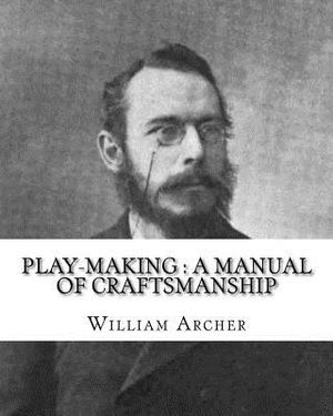 Play-making: a manual of craftsmanship. By: William Archer, to: Brander Matthews: James Brander Matthews (February 21, 1852 - March image number 0