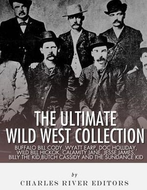 The Ultimate Wild West Collection: Buffalo Bill Cody, Wyatt Earp, Doc Holliday, Wild Bill Hickok, Calamity Jane, Jesse James, Billy the Kid, Butch Cas image number 0