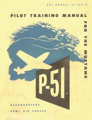 Pilot Training Manual for the Mustang P-51. By: United States. Army Air Forces. Office of Flying Safety image number 0