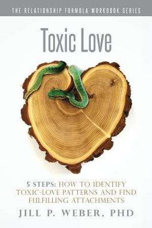 Toxic Love 5 Steps: How to Identify Toxic-Love Patterns and Find Fulfilling Attachments: The Relationship Formula Workbook Series image number 0