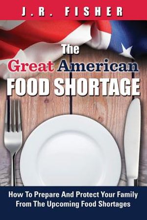 Great American Food Shortage: How To Prepare And Protect Your Family From The Upcoming Food Shortages image number 0