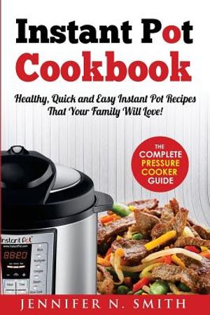 Instant Pot Cookbook: Healthy, Quick and Easy Instant Pot Recipes That Your Family Will Love! the Complete Pressure Cooker Guide image number 0
