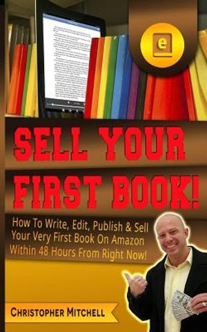 Sell Your First Book!: How To Write, Edit, Publish & Sell Your Very First Book On Amazon Within 48 Hours From Right Now! image number 0