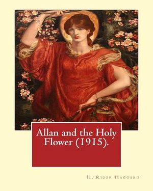 Allan and the Holy Flower (1915). By: H. Rider Haggard: Allan and the Holy Flower is a 1915 novel by H. Rider Haggard featuring Allan Quatermain. image number 0