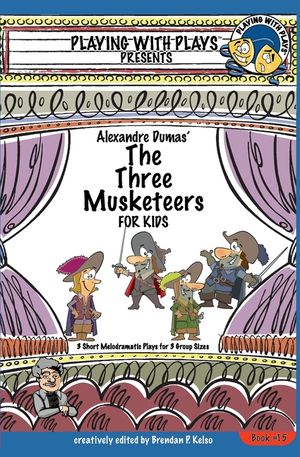 Alexandre Dumas' The Three Musketeers for Kids: 3 Short Melodramatic Plays for 3 Group Sizes image number 0