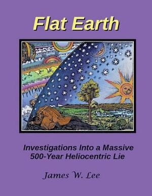Flat Earth; Investigations Into a Massive 500-Year Heliocentric Lie image number 0
