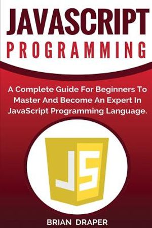 JavaScript Programming: A Complete Practical Guide For Beginners To Master JavaScript Programming Language image number 0