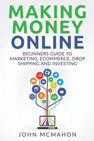 Making Money Online: Beginners Guide to Marketing E-commerce, Drop Shipping and image number 0