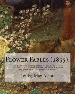 Flower Fables (1855). By: Louisa May Alcott: The book was a compilation of fanciful stories first written six years earlier for Ellen Emerson (d image number 0
