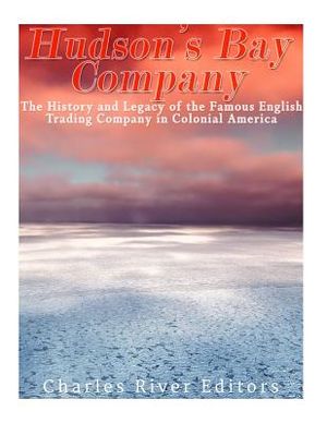 The Hudson's Bay Company: The History and Legacy of the Famous English Trading Company in Colonial America image number 0