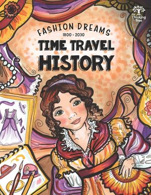 Time Travel History - Fashion Dreams 1800 - 2030: Creative Fun-Schooling Curriculum - Homeschooling Ages 9 to 17 image number 0
