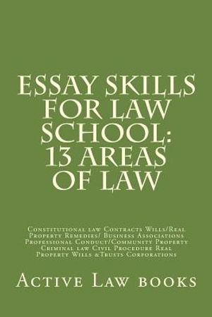 Essay Skills For Law School: 13 Areas of Law: Constitutional law Contracts Wills/Real Property Remedies/ Business Associations Professional Conduct image number 0