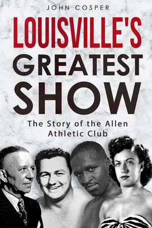 Louisville's Greatest Show: The Story of the Allen Athletic Club image number 0