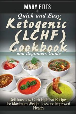 Quick & Easy Ketogenic (LCHF) Cooking with Beginners Guide: Delicious Low-Carb, High-Fat Recipes for Maxi-mum Weight Loss and Improved Health image number 0