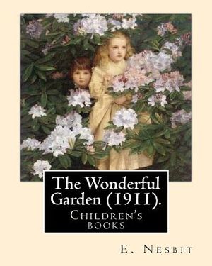 The Wonderful Garden (1911). By: E. Nesbit, illustrated By: H. R. Millar: Children's books image number 0
