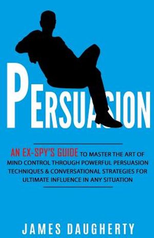 Persuasion: An Ex-Spy's Guide to Master the Art of Mind Control Through Powerful Persuasion Techniques & Conversational Tactics fo image number 0