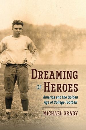 Dreaming of Heroes, Volume 1: America and the Golden Age of College Football image number 0