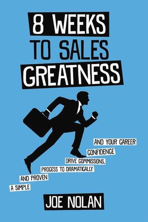 8 Weeks to Sales Greatness: A Simple and Proven Process to Drive Commissions, Confidence & Your Career image number 0