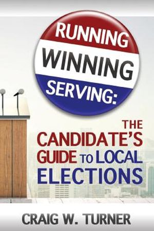 Running, Winning, Serving: The Candidate's Guide to Local Elections image number 0