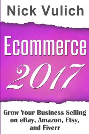 Ecommerce 2017: Grow Your Business Selling on eBay, Amazon, Etsy, and Fiverr image number 0