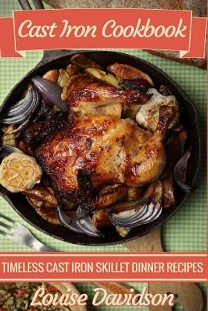 Cast Iron Cookbook: Timeless Cast Iron Skillet Dinner Recipes image number 0
