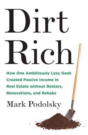 Dirt Rich: How One Ambitiously Lazy Geek Created Passive Income in Real Estate Without Renters, Renovations, and Rehabs image number 0