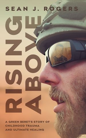 Rising Above: A Green Beret's Story of Childhood Trauma and Ultimate Healing image number 0
