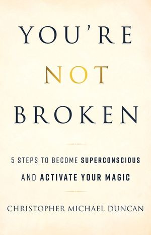 You're Not Broken: 5 Steps to Become Superconscious and Activate Your Magic image number 0
