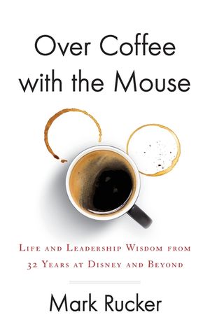 Over Coffee with the Mouse: Life and Leadership Wisdom from 32 Years at Disney and Beyond image number 0