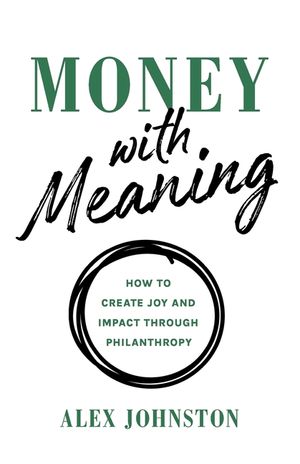 Money with Meaning: How to Create Joy and Impact through Philanthropy image number 0