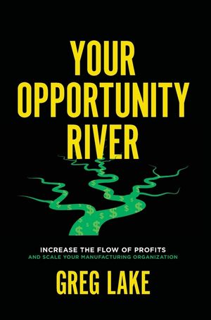 Your Opportunity River: Increase the Flow of Profits and Scale Your Manufacturing Organization image number 0