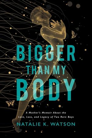 Bigger than My Body: A Mother's Memoir About the Love, Loss, and Legacy of Two Rare Boys image number 0