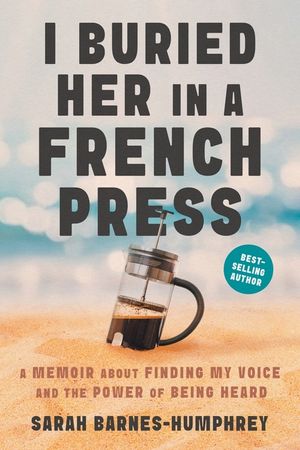 I Buried Her in a French Press: A Memoir About Finding My Voice and the Power of Being Heard image number 0