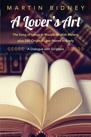 A Lover's Art: The Song of Songs in Musical English Meters, plus 280 Original Love Poems in Reply--A Dialogue with Scripture image number 0