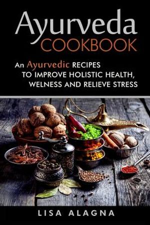 Ayurveda cookbook: An Ayurvedic Recipes To Improve Holistic Health, Welness And Relieve Stress image number 0
