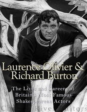 Laurence Olivier and Richard Burton: The Lives and Careers of Britain's Most Famous Shakespearean Actors image number 0