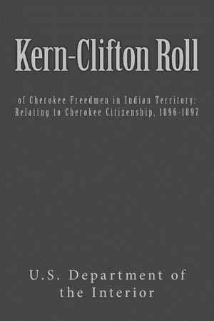 Kern-Clifton Roll: of Cherokee Freedmen in Indian Territory: Relating to Cherokee Citizenship, 1896-1897 image number 0