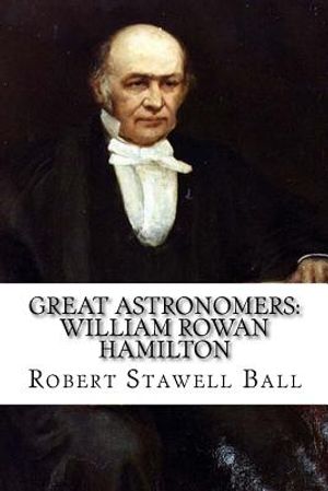 Great Astronomers: William Rowan Hamilton Robert Stawell Ball image number 0