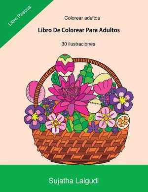 Colorear Adultos: Libro de Colorear Para Adultos: Libro Pascua, Un Libro Para Colorear Adultos Antiestres Y Relajante, Arteterapia, Flor image number 0